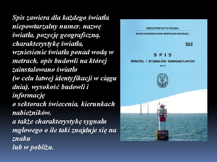 Spis zawiera dla każdego światła niepowtarzalny numer, nazwę światła, pozycję geograficzną, charakterystykę światła, wzniesienie