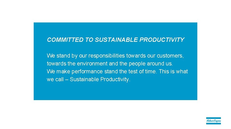 COMMITTED TO SUSTAINABLE PRODUCTIVITY We stand by our responsibilities towards our customers, towards the COMMITTED TO SUSTAINABLE PRODUCTIVITY We stand by our responsibilities towards our customers, towards the