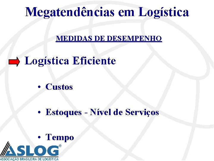 Megatendências em Logística MEDIDAS DE DESEMPENHO Logística Eficiente • Custos • Estoques - Nível