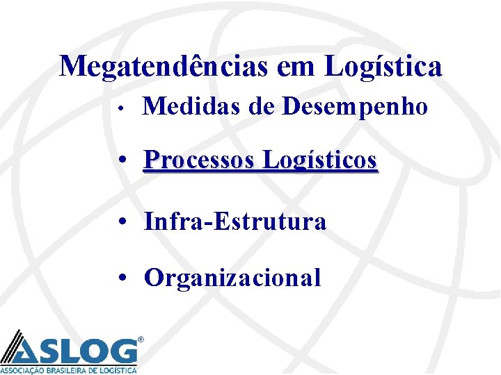 Megatendências em Logística • Medidas de Desempenho • Processos Logísticos • Infra-Estrutura • Organizacional