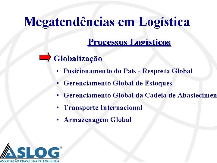 Megatendências em Logística Processos Logísticos Globalização • Posicionamento do País - Resposta Global •