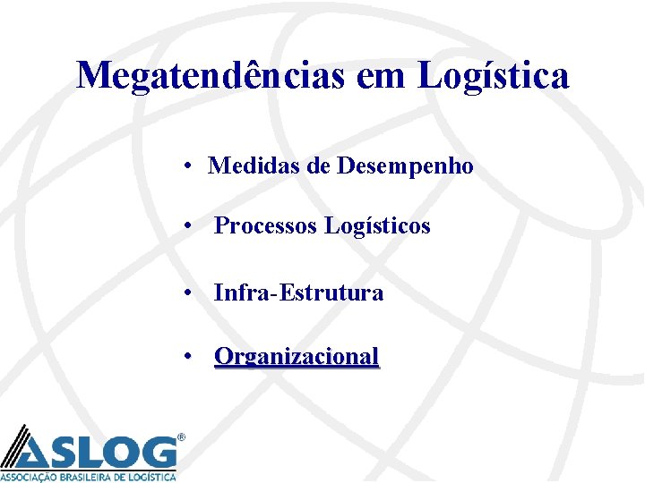 Megatendências em Logística • Medidas de Desempenho • Processos Logísticos • Infra-Estrutura • Organizacional