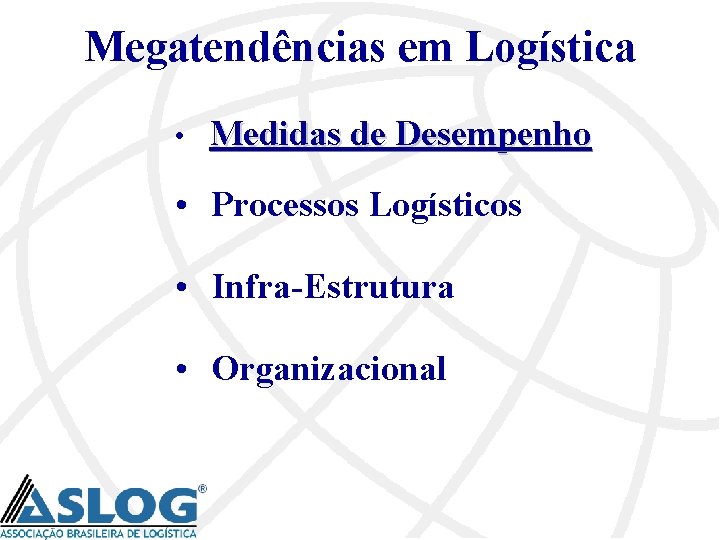 Megatendências em Logística • Medidas de Desempenho • Processos Logísticos • Infra-Estrutura • Organizacional