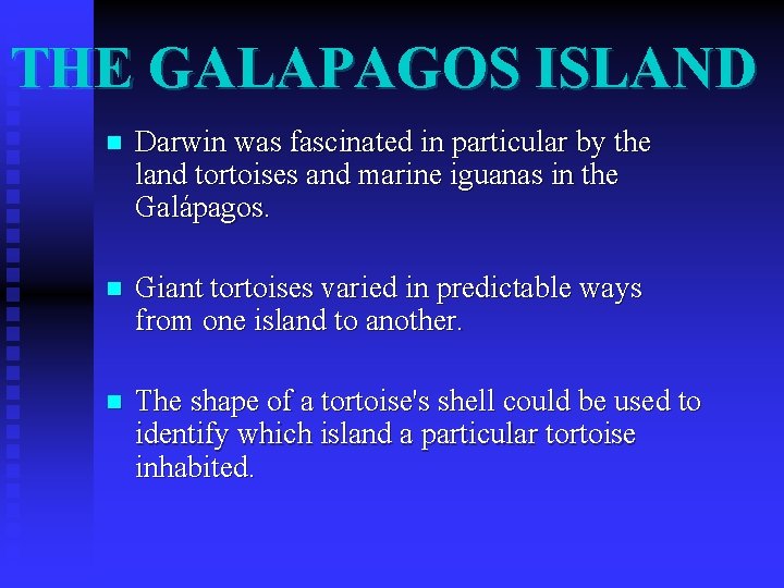 THE GALAPAGOS ISLAND n Darwin was fascinated in particular by the land tortoises and