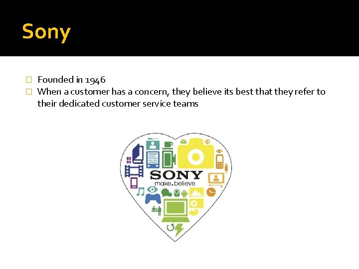 Sony � � Founded in 1946 When a customer has a concern, they believe