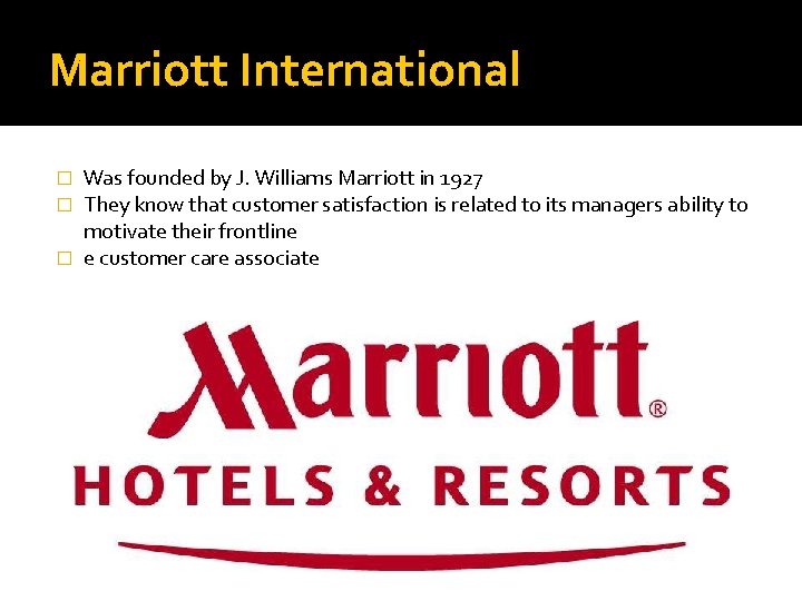 Marriott International Was founded by J. Williams Marriott in 1927 They know that customer