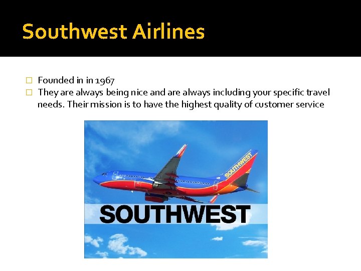 Southwest Airlines � � Founded in in 1967 They are always being nice and