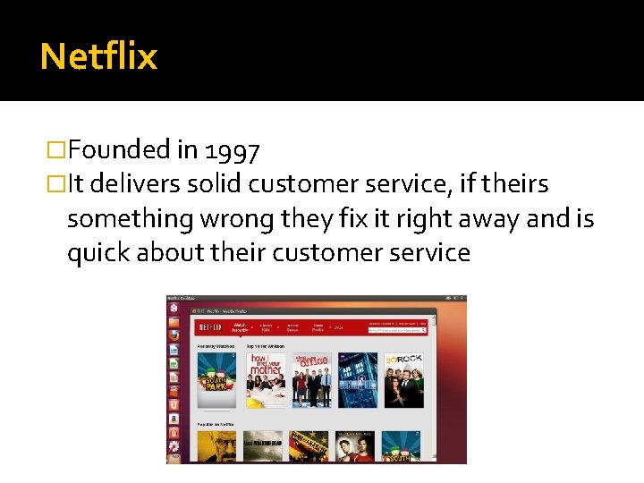 Netflix �Founded in 1997 �It delivers solid customer service, if theirs something wrong they
