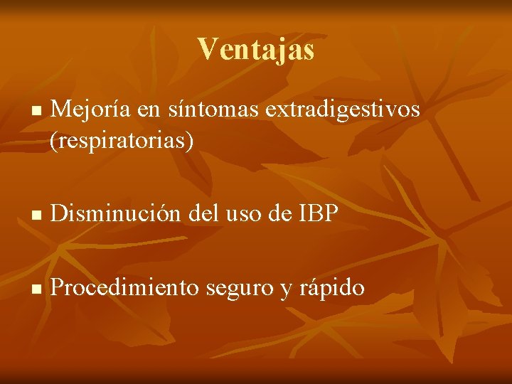 Ventajas n Mejoría en síntomas extradigestivos (respiratorias) n Disminución del uso de IBP n