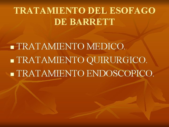 TRATAMIENTO DEL ESOFAGO DE BARRETT TRATAMIENTO MEDICO. n TRATAMIENTO QUIRURGICO. n TRATAMIENTO ENDOSCOPICO. n