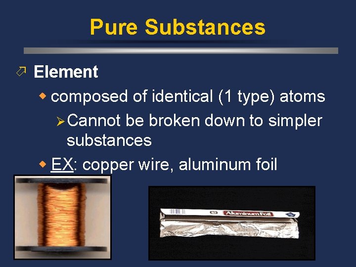 Pure Substances ö Element w composed of identical (1 type) atoms Ø Cannot be