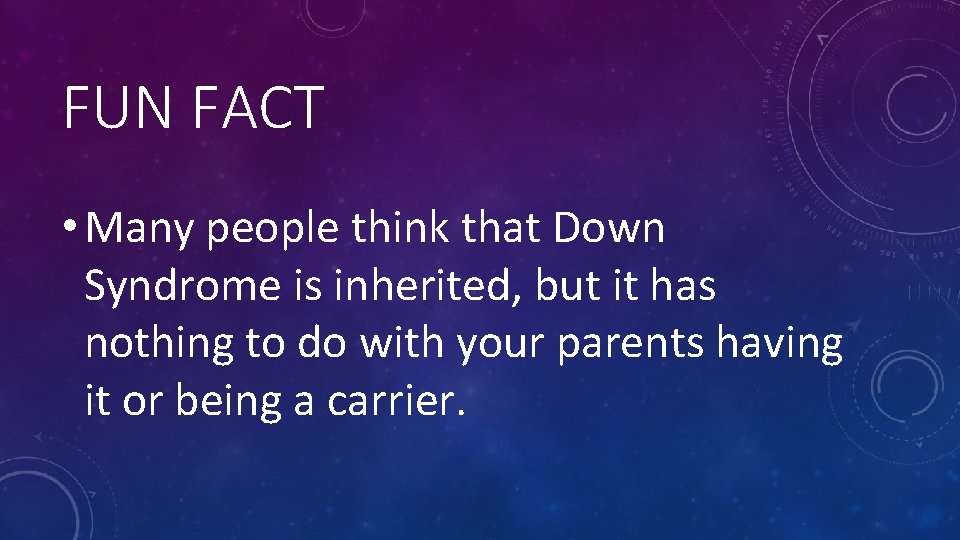 FUN FACT • Many people think that Down Syndrome is inherited, but it has