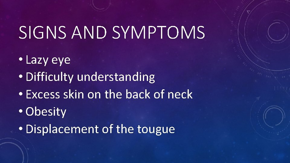 SIGNS AND SYMPTOMS • Lazy eye • Difficulty understanding • Excess skin on the