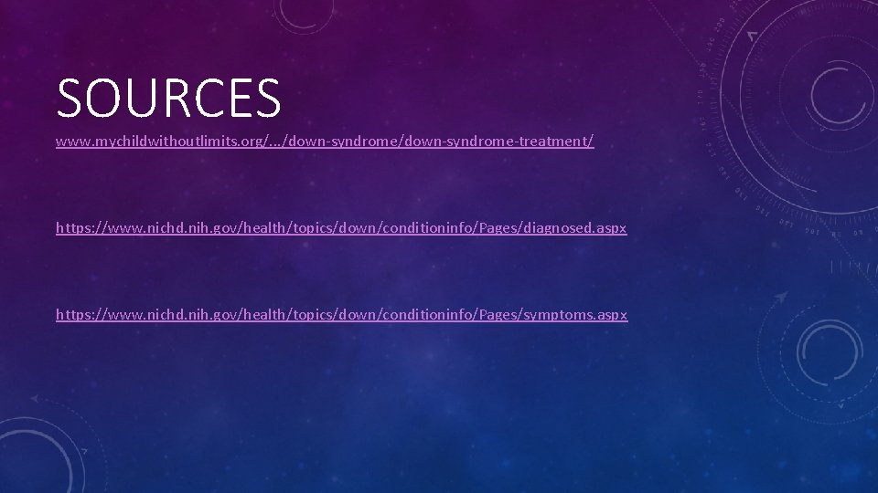 SOURCES www. mychildwithoutlimits. org/. . . /down-syndrome-treatment/ https: //www. nichd. nih. gov/health/topics/down/conditioninfo/Pages/diagnosed. aspx https: