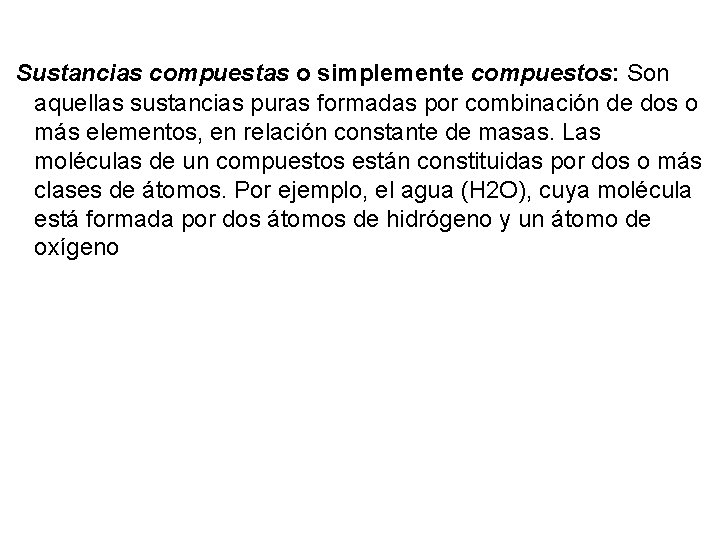 Sustancias compuestas o simplemente compuestos: Son aquellas sustancias puras formadas por combinación de dos