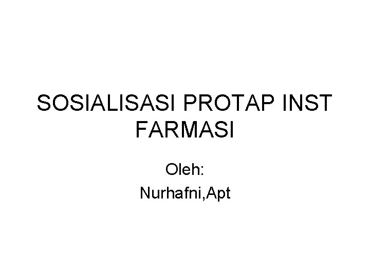 SOSIALISASI PROTAP INST FARMASI Oleh: Nurhafni, Apt 