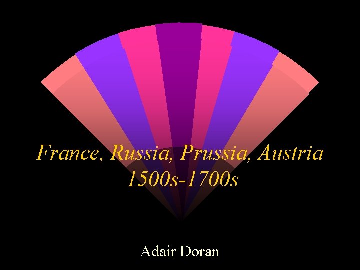 France, Russia, Prussia, Austria 1500 s-1700 s Adair Doran 