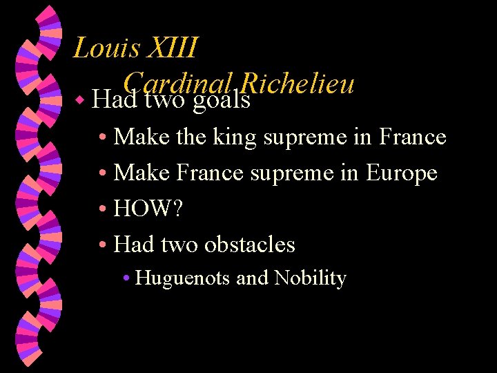 Louis XIII Cardinal Richelieu w Had two goals • Make the king supreme in