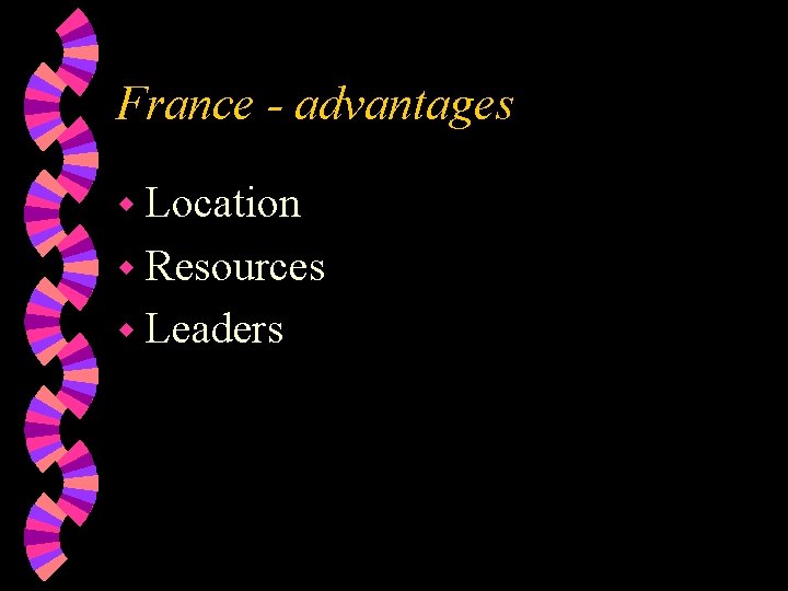 France - advantages w Location w Resources w Leaders 