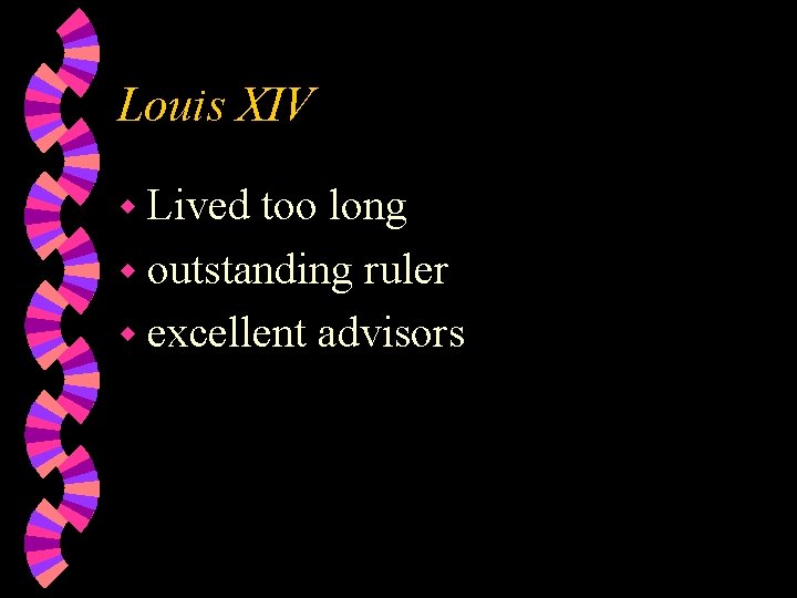 Louis XIV w Lived too long w outstanding ruler w excellent advisors 