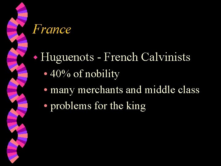 France w Huguenots - French Calvinists • 40% of nobility • many merchants and