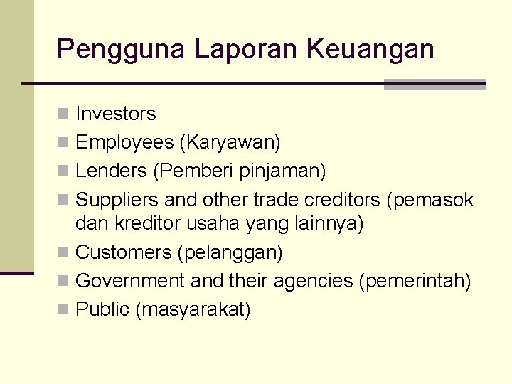 Pengguna Laporan Keuangan n Investors n Employees (Karyawan) n Lenders (Pemberi pinjaman) n Suppliers