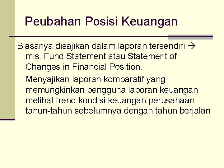 Peubahan Posisi Keuangan Biasanya disajikan dalam laporan tersendiri mis. Fund Statement atau Statement of