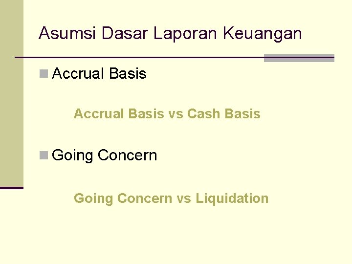 Asumsi Dasar Laporan Keuangan n Accrual Basis vs Cash Basis n Going Concern vs