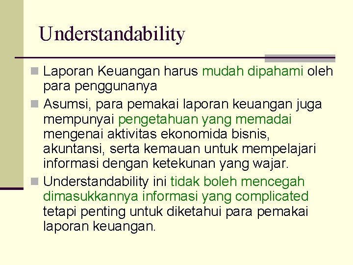 Understandability n Laporan Keuangan harus mudah dipahami oleh para penggunanya n Asumsi, para pemakai