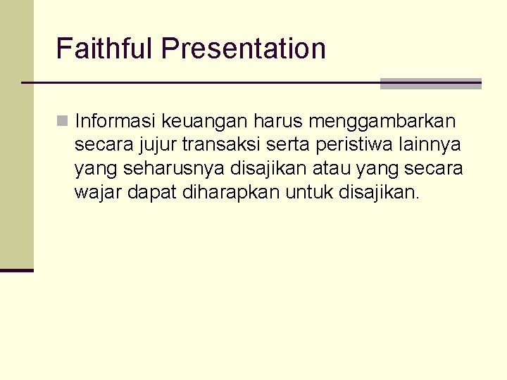 Faithful Presentation n Informasi keuangan harus menggambarkan secara jujur transaksi serta peristiwa lainnya yang