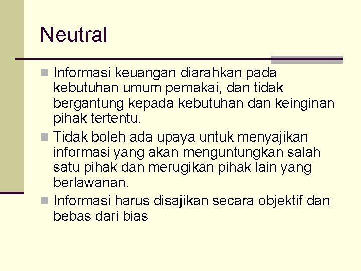 Neutral n Informasi keuangan diarahkan pada kebutuhan umum pemakai, dan tidak bergantung kepada kebutuhan