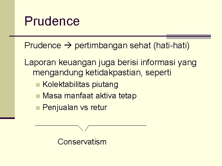 Prudence pertimbangan sehat (hati-hati) Laporan keuangan juga berisi informasi yang mengandung ketidakpastian, seperti Kolektabilitas