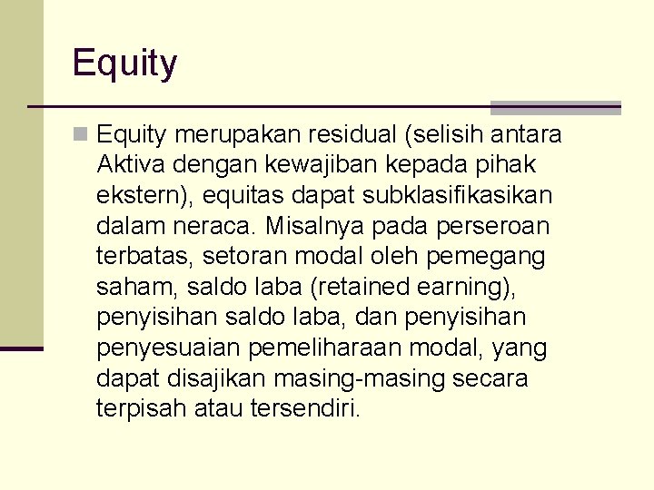 Equity n Equity merupakan residual (selisih antara Aktiva dengan kewajiban kepada pihak ekstern), equitas