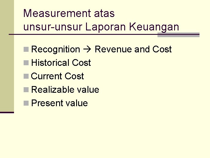 Measurement atas unsur-unsur Laporan Keuangan n Recognition Revenue and Cost n Historical Cost n