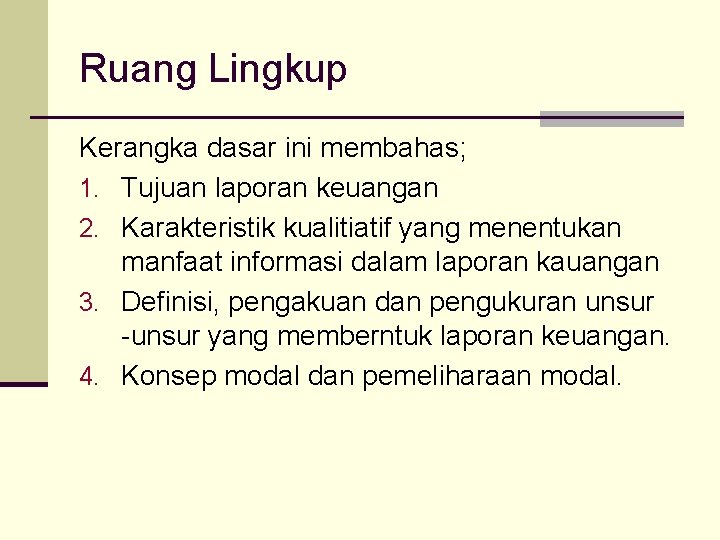 Ruang Lingkup Kerangka dasar ini membahas; 1. Tujuan laporan keuangan 2. Karakteristik kualitiatif yang