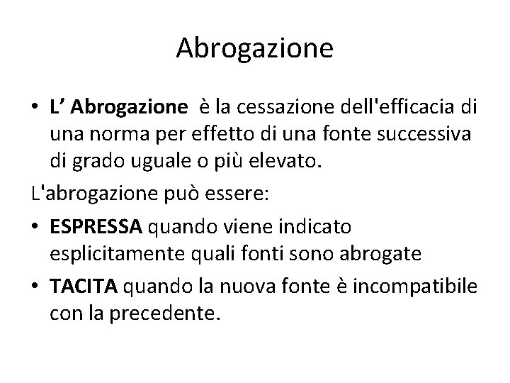 Abrogazione • L’ Abrogazione è la cessazione dell'efficacia di una norma per effetto di