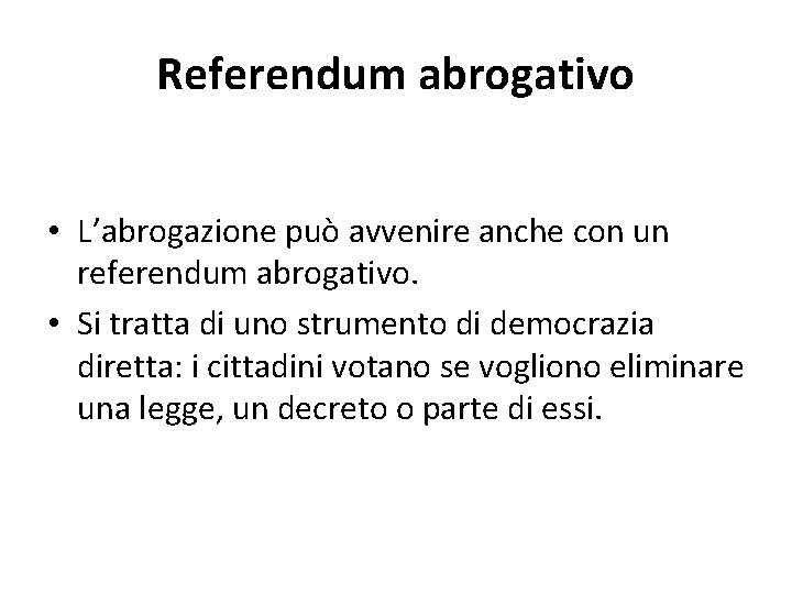 Referendum abrogativo • L’abrogazione può avvenire anche con un referendum abrogativo. • Si tratta