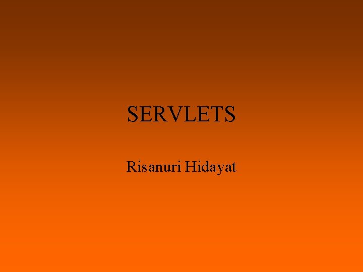 SERVLETS Risanuri Hidayat 