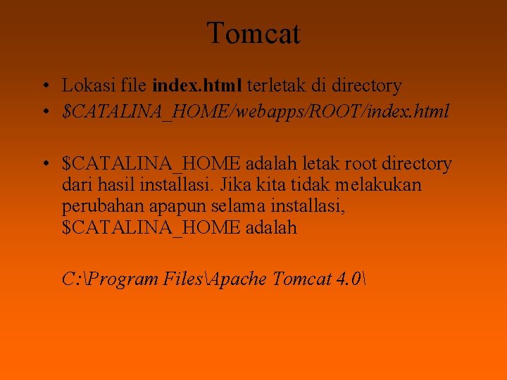 Tomcat • Lokasi file index. html terletak di directory • $CATALINA_HOME/webapps/ROOT/index. html • $CATALINA_HOME