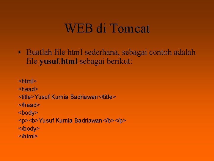 WEB di Tomcat • Buatlah file html sederhana, sebagai contoh adalah file yusuf. html