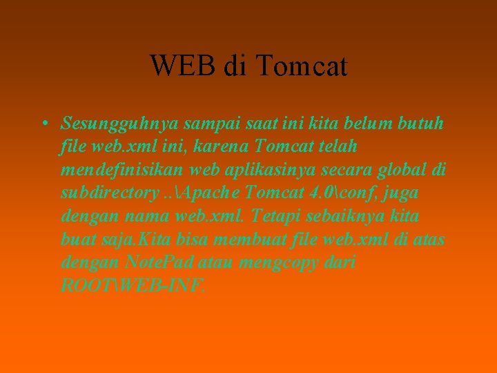 WEB di Tomcat • Sesungguhnya sampai saat ini kita belum butuh file web. xml