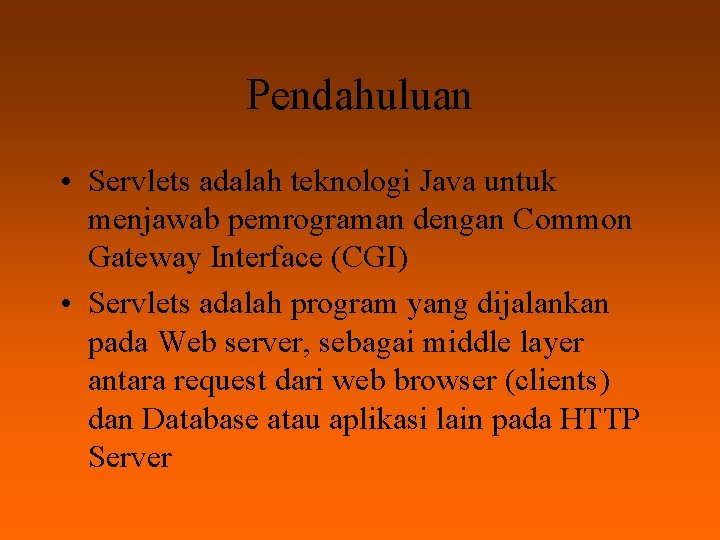 Pendahuluan • Servlets adalah teknologi Java untuk menjawab pemrograman dengan Common Gateway Interface (CGI)