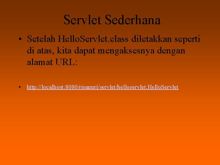 Servlet Sederhana • Setelah Hello. Servlet. class diletakkan seperti di atas, kita dapat mengaksesnya