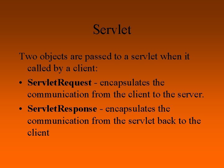 Servlet Two objects are passed to a servlet when it called by a client: