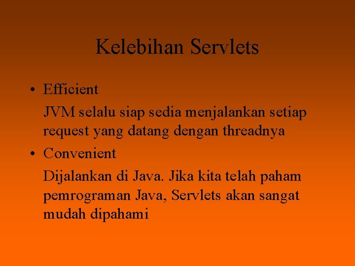 Kelebihan Servlets • Efficient JVM selalu siap sedia menjalankan setiap request yang datang dengan