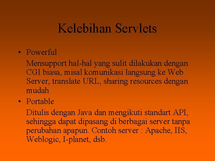 Kelebihan Servlets • Powerful Mensupport hal-hal yang sulit dilakukan dengan CGI biasa, misal komunikasi