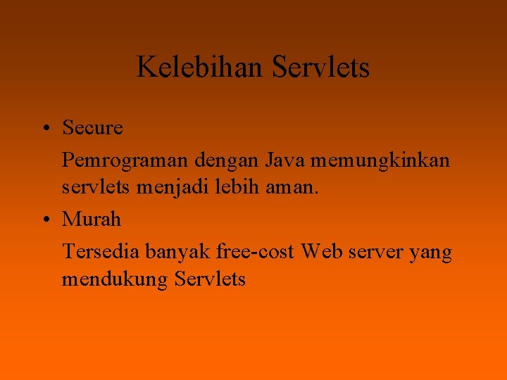 Kelebihan Servlets • Secure Pemrograman dengan Java memungkinkan servlets menjadi lebih aman. • Murah