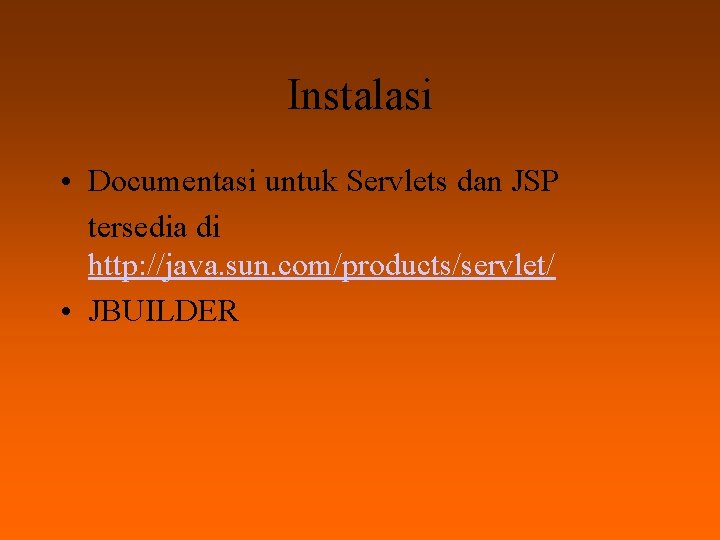 Instalasi • Documentasi untuk Servlets dan JSP tersedia di http: //java. sun. com/products/servlet/ •