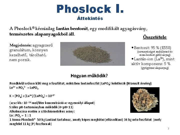 Phoslock I. Áttekintés A Phoslock® kémiailag lantán bentonit, egy modifikált agyagásvány, természetes alapanyagokból áll.