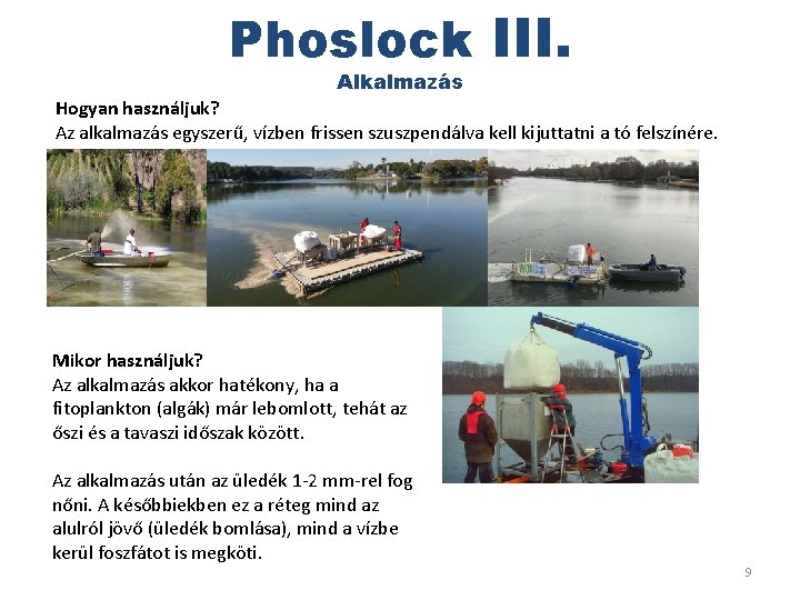 Phoslock III. Alkalmazás Hogyan használjuk? Az alkalmazás egyszerű, vízben frissen szuszpendálva kell kijuttatni a